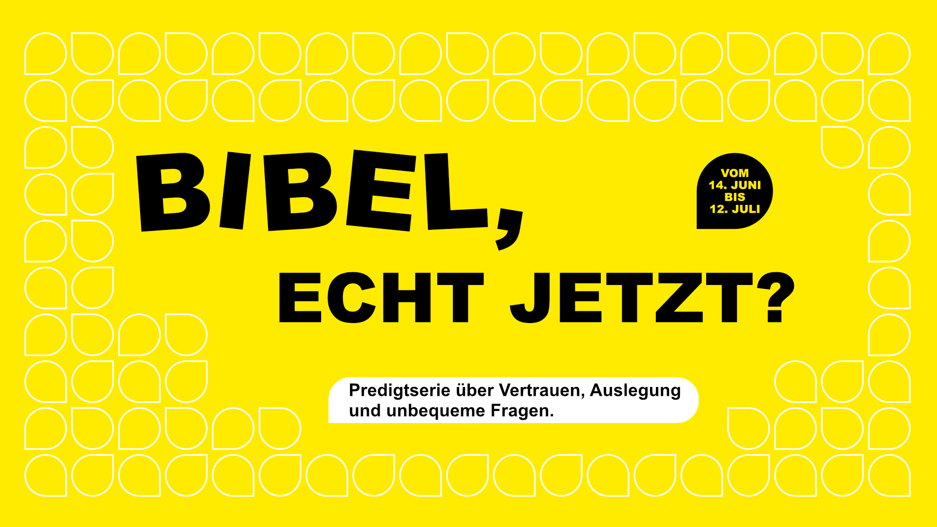 Gelbes Banner zur Predigtserie „Bibel, echt jetzt?“ über Vertrauen, Auslegung und unbequeme Fragen vom 14. Juni bis 12. Juli.